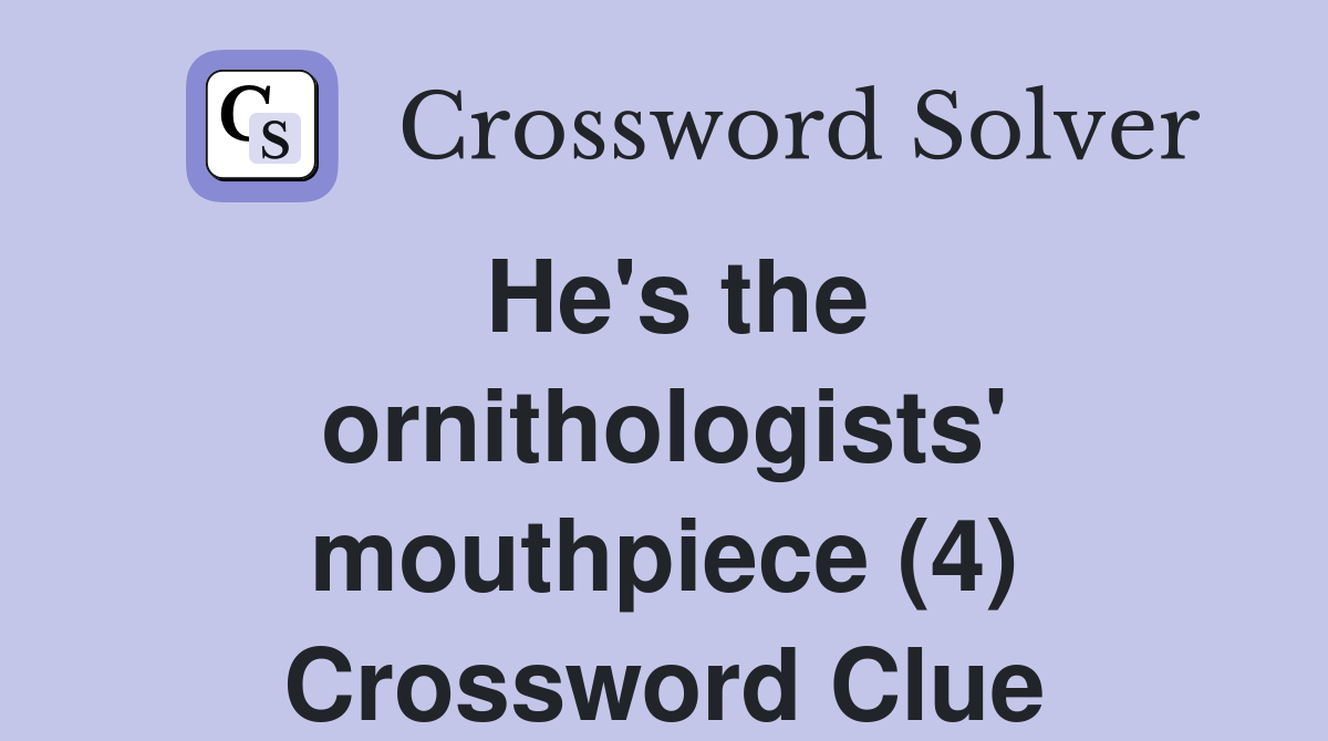 He's the ornithologists' mouthpiece (4) Crossword Clue Answers